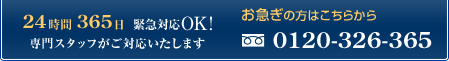 24時間365日緊急対応OK!専門スタッフがご対応いたします。お急ぎの方はこちら　フリーダイアル　0120-326-365